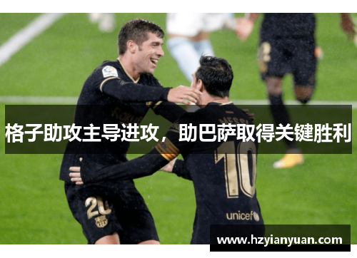 格子助攻主导进攻，助巴萨取得关键胜利